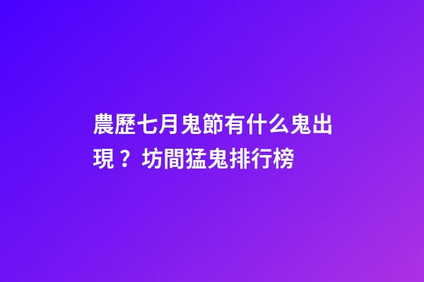 農歷七月鬼節有什么鬼出現？坊間猛鬼排行榜